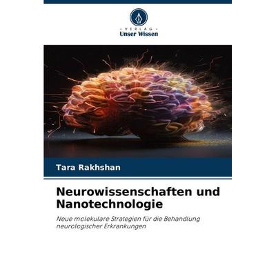 Neurowissenschaften und Nanotechnologie, Taschenbuch von Tara Rakhshan, Verlag Unser Wissen, 978-620-2-33580-5