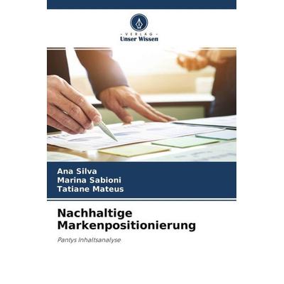 Nachhaltige Markenpositionierung, Taschenbuch von Ana Silva,Marina Sabioni,Tatiane Mateus, Verlag Unser Wissen, 978-620-4-60106-9