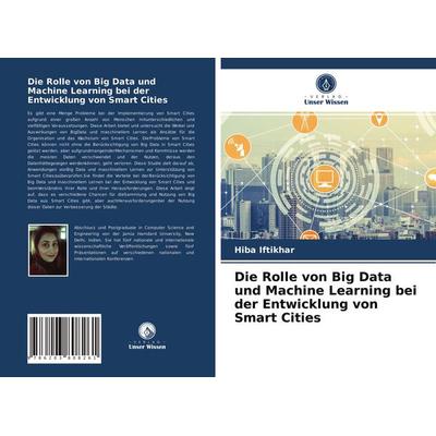 Die Rolle von Big Data und Machine Learning bei der Entwicklung von Smart Cities, Taschenbuch von Hiba Iftikhar, Verlag Unser Wissen,