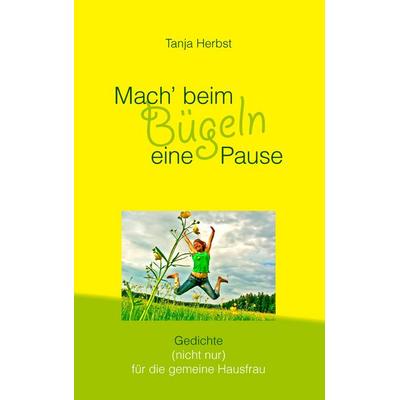 Mach' beim Bügeln eine Pause, Taschenbuch von Tanja Herbst, BoD – Books on Demand, 978-3-8391-9240-5