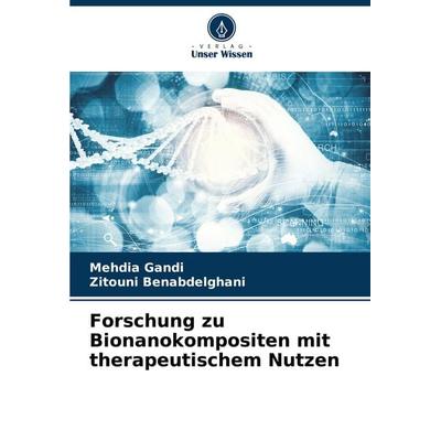 Forschung zu Bionanokompositen mit therapeutischem Nutzen, Taschenbuch von Mehdia Gandi,Zitouni Benabdelghani, Verlag Unser Wissen, 978-620-7-05920-1