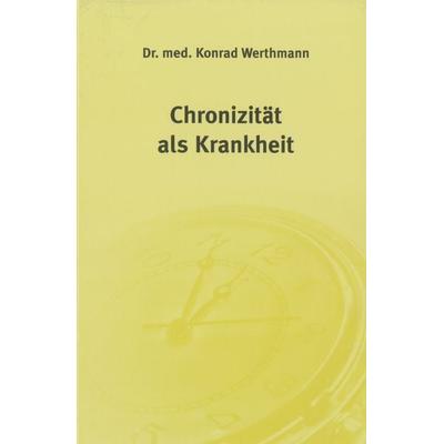 Chronizität als Krankheit, Taschenbuch von Konrad Werthmann, Semmelweis-Institut, 978-3-925524-61-5