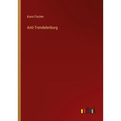 Anti-Trendelenburg, Taschenbuch von Kuno Fischer, Outlook, 978-3-368-49226-7