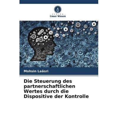 Die Steuerung des partnerschaftlichen Wertes durch die Dispositive der Kontrolle, Taschenbuch von Mohsin Laâsri, Verlag Unser Wissen,