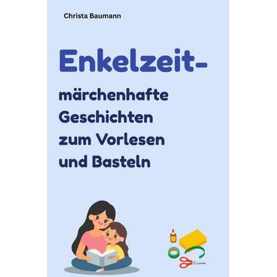 Mit den Enkeln durchs Jahr / Enkelzeit- märchenhafte Geschichten zum Vorlesen und Basteln, Taschenbuch von Christa Baumann, Epubli, 978-3-565-41739-1