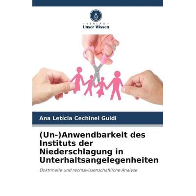 (Un-)Anwendbarkeit des Instituts der Niederschlagung in Unterhaltsangelegenheiten, Taschenbuch von Ana Letícia Cechinel Guidi, Verlag Unser Wissen,