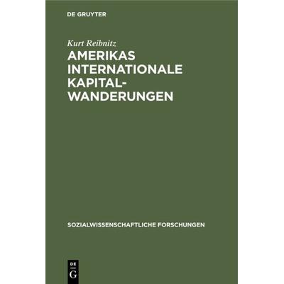 Amerikas internationale Kapitalwanderungen, Gebundene Ausgabe von Kurt Reibnitz, De Gruyter, 978-3-11-104782-9