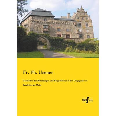 Geschichte der Ritterburgen und Bergschlösser in der Umgegend von Frankfurt am Main, Taschenbuch von Fr. Ph. Usener, BoD - Books on Demand,