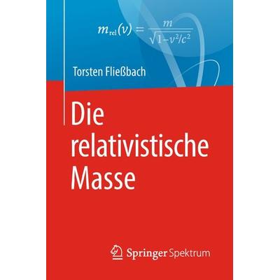 Die relativistische Masse, Taschenbuch von Torsten Fliessbach, Springer Berlin, 978-3-662-58083-7