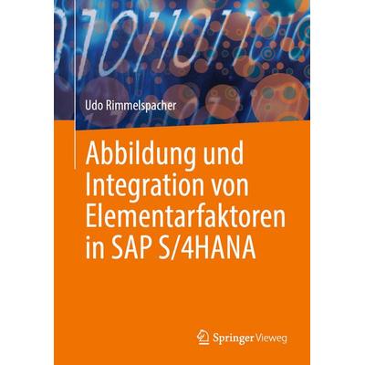 Abbildung und Integration von Elementarfaktoren in SAP S/4HANA, Gebundene Ausgabe von Udo Rimmelspacher, Springer Fachmedien Wiesbaden GmbH,