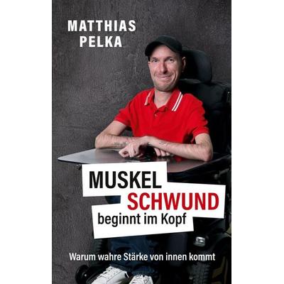 Muskelschwund beginnt im Kopf, Taschenbuch von Matthias Pelka, BoD – Books on Demand, 978-3-696-72720-8
