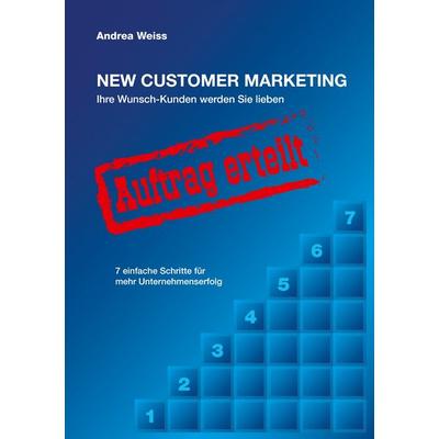 New Customer Marketing, Taschenbuch von Andrea Weiss, BoD – Books on Demand, 978-3-7357-3825-7