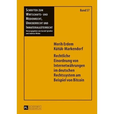 Rechtliche Einordnung von Internetwährungen im deutschen Rechtssystem am Beispiel von Bitcoin, Gebundene Ausgabe von Merih Erdem Kütük-Markendorf,