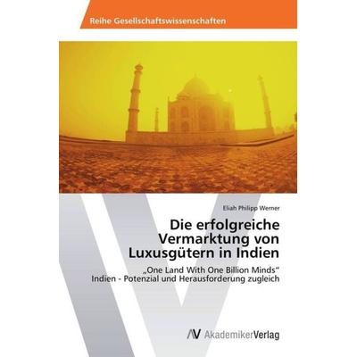 Die erfolgreiche Vermarktung von Luxusgütern in Indien, Taschenbuch von Eliah Philipp Werner, AV Akademikerverlag, 978-3-639-44769-9