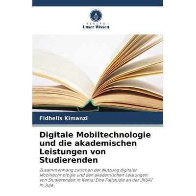 Digitale Mobiltechnologie und die akademischen Leistungen von Studierenden, Taschenbuch von Fidhelis Kimanzi, Verlag Unser Wissen