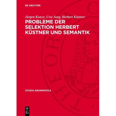 Probleme der Selektion Herbert Küstner und Semantik, Gebundene Ausgabe von Jürgen Kunze,Uwe Jung,Herbert Küstner, De Gruyter, 978-3-11-271194-1