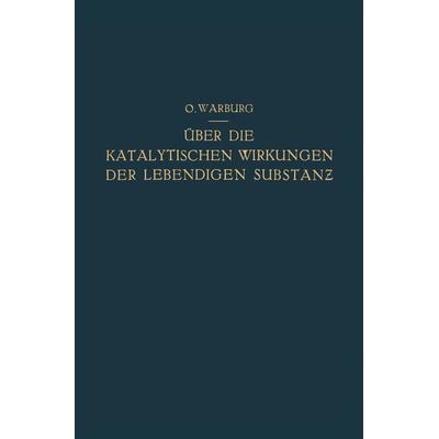 Über die Katalytischen Wirkungen der Lebendigen Substanz, Taschenbuch von Otto Warburg, Springer Berlin, 978-3-642-47316-6