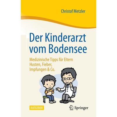 Der Kinderarzt vom Bodensee – Medizinische Tipps für Eltern, Taschenbuch von Christof Metzler, Springer Berlin, 978-3-662-63389-2