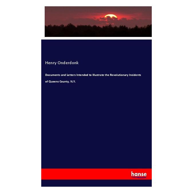 Hansebooks Documents and Letters Intended to Illustrate the Revolutionary Incidents of Queens County, N.Y. (Englisch, Softcover, Henry Onderdonk) (56119288)