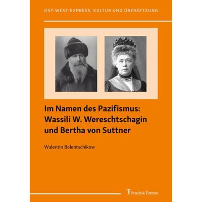 Im Namen des Pazifismus: Wassili W. Wereschtschagin und Bertha von Suttner, Taschenbuch von Walentin Belentschikow, Frank & Timme, 978-3-7329-0620-8