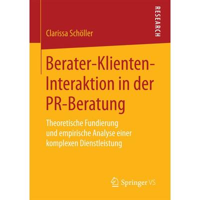 Berater-Klienten-Interaktion in der PR-Beratung, Taschenbuch von Clarissa Schöller, Springer Fachmedien Wiesbaden GmbH, 978-3-658-18877-1