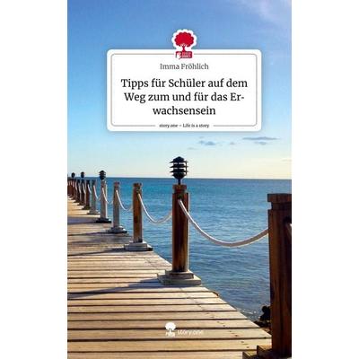 Tipps für Schüler auf dem Weg zum und für das Erwachsensein. Life is a Story - story.one, Gebundene Ausgabe von Imma Fröhlich, Story.one publishing,