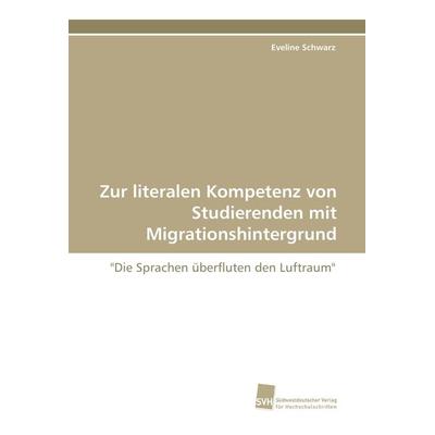 Zur literalen Kompetenz von Studierenden mit Migrationshintergrund, Taschenbuch von Eveline Schwarz, Südwestdeutscher Verlag für Hochschulschriften,