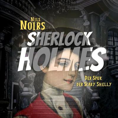 Nils Noirs Sherlock Holmes, Staffel 4 Folge 4: Der Spuk der Scary Shelly - Nils Noir, Audio, 9783689842871