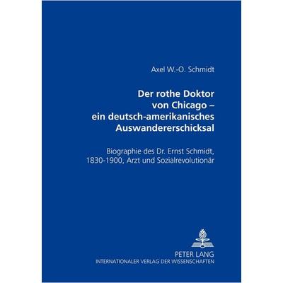Der rothe Doktor von Chicago – ein deutsch-amerikanisches Auswandererschicksal, Taschenbuch von Axel W.-O. Schmidt, Peter Lang GmbH, Internationaler