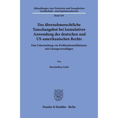 Das übernahmerechtliche Tauschangebot bei kumulativer Anwendung des deutschen und US-amerikanischen Rechts, Taschenbuch von Maximilian Licht, Duncker