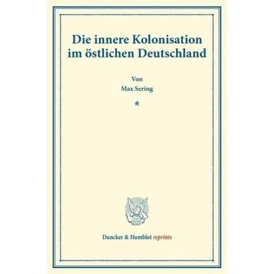 Die innere Kolonisation im östlichen Deutschland., Taschenbuch von Max Sering, Duncker & Humblot, 978-3-428-17303-7