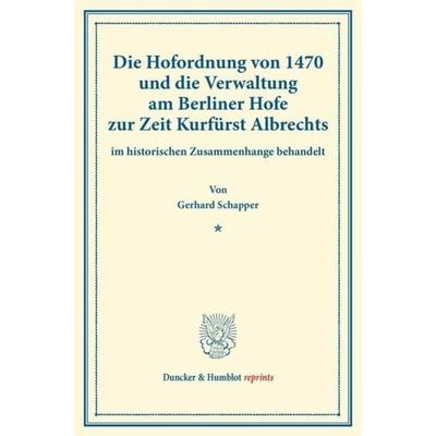 Die Hofordnung von 1470 und die Verwaltung am Berliner Hofe zur Zeit Kurfürst Albrechts, Taschenbuch von Gerhard Schapper, Duncker & Humblot,