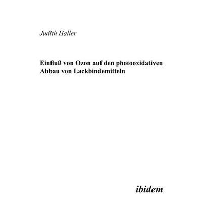 Einfluss von Ozon auf den photooxidativen Abbau von Lackbindemitteln, Taschenbuch von Judith Haller, Ibidem, 978-3-89821-057-7
