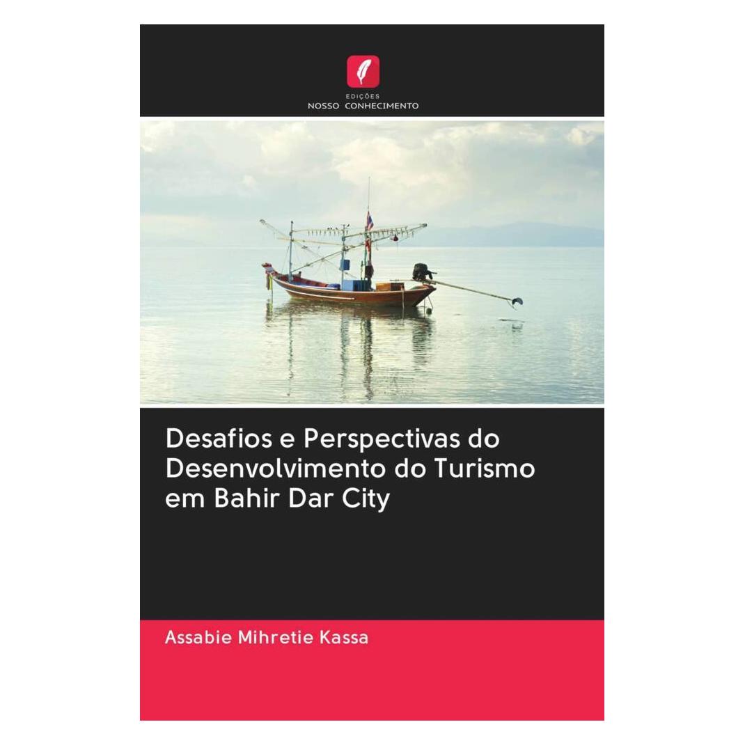Edicoes Nosso Conhecimento Desafios e Perspectivas do Desenvolvimento do Turismo em Bahir Dar City (Softcover, Assabie Mihretie Kassa) (56169686)