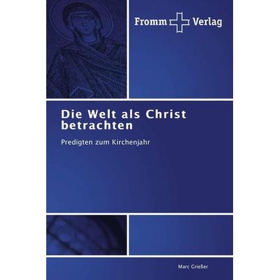 Die Welt als Christ betrachten, Taschenbuch von Marc Griesser, Fromm Verlag, 978-3-8416-0136-0