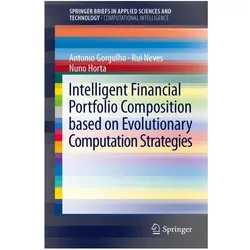 Intelligent Financial Portfolio Composition based on Evolutionary Computation Strategies, Fachbücher von Antonio Gorgulho, Rui F M F Neves, Nuno C G Horta