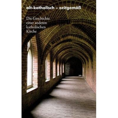 alt-katholisch – zeitgemäß, Taschenbuch von Alt-katholische Pfarrgemeinde, BoD – Books on Demand, 978-3-8370-9212-7