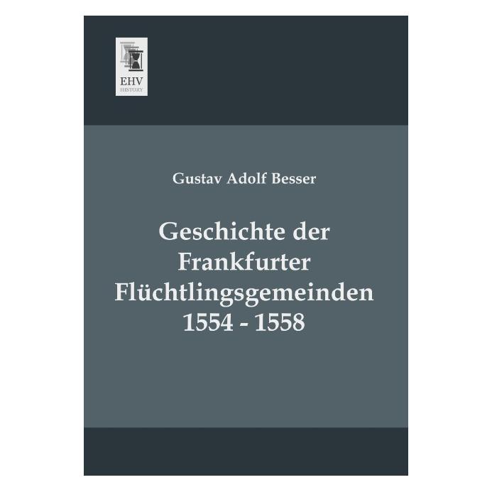 EHV-History Geschichte der Frankfurter Flüchtlingsgemeinden 1554 - 1558 (Deutsch, Softcover, Gustav Adolf Besser) (55531358)
