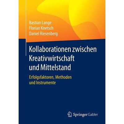 Kollaborationen zwischen Kreativwirtschaft und Mittelstand, Taschenbuch von Bastian Lange,Florian Knetsch,Daniel Riesenberg, Springer Fachmedien