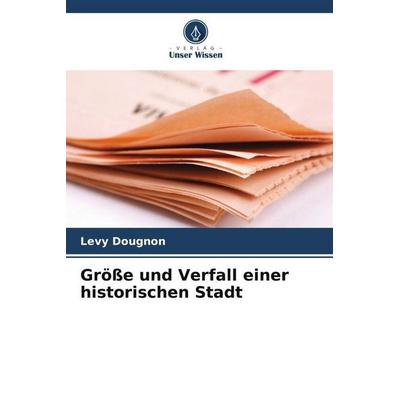 Größe und Verfall einer historischen Stadt, Taschenbuch von Levy Dougnon, Verlag Unser Wissen, 978-620-5-88497-3