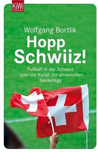 Wolfgang Bortlik - Hopp Schwiiz!: Fußball in der Schweiz oder die Kunst der ehrenvollen Niederlage - Preis vom 09.10.2026 07:28:09 h