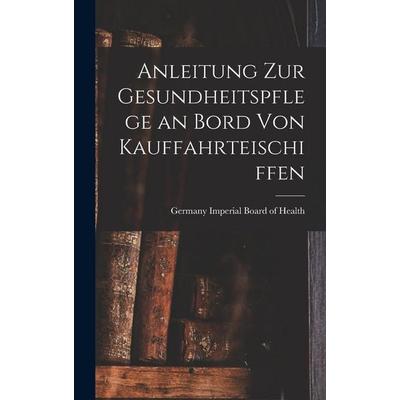 Anleitung zur Gesundheitspflege an Bord von Kauffahrteischiffen, Gebundene Ausgabe von Germany Imperial Board of Health, Legare Street Press,
