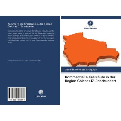 Kommerzielle Kreisläufe in der Region Chichas 17. Jahrhundert, Taschenbuch von Germán Mendoza Aruquipa, Verlag Unser Wissen, 978-620-2-59658-9