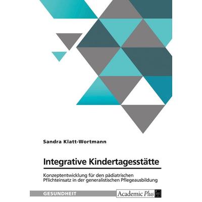 Integrative Kindertagesstätte. Konzeptentwicklung für den pädiatrischen Pflichteinsatz in der generalistischen Pflegeausbildung, Taschenbuch von