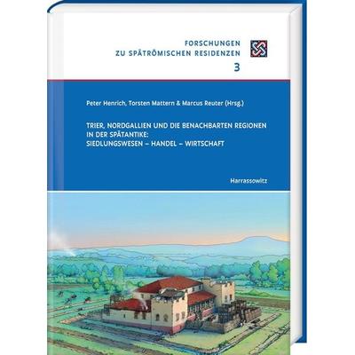 Trier, Nordgallien und die benachbarten Regionen in der Spätantike: Siedlungswesen – Handel – Wirtschaft, Gebundene Ausgabe von , Harrassowitz,