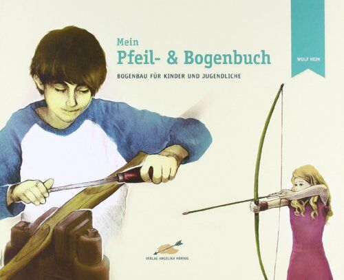 Wulf Hein - Mein Pfeil- und Bogenbuch: Bogenbau für Kinder und Jugendliche - Preis vom 12.10.2026 11:37:12 h