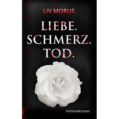 Liebe. Schmerz. Tod., Taschenbuch von Liv Morus, BoD – Books on Demand