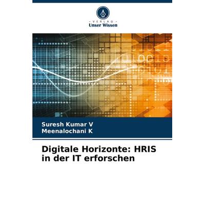 Digitale Horizonte: HRIS in der IT erforschen, Taschenbuch von Suresh Kumar v.,Meenalochani K., Verlag Unser Wissen, 978-620-6-91804-2
