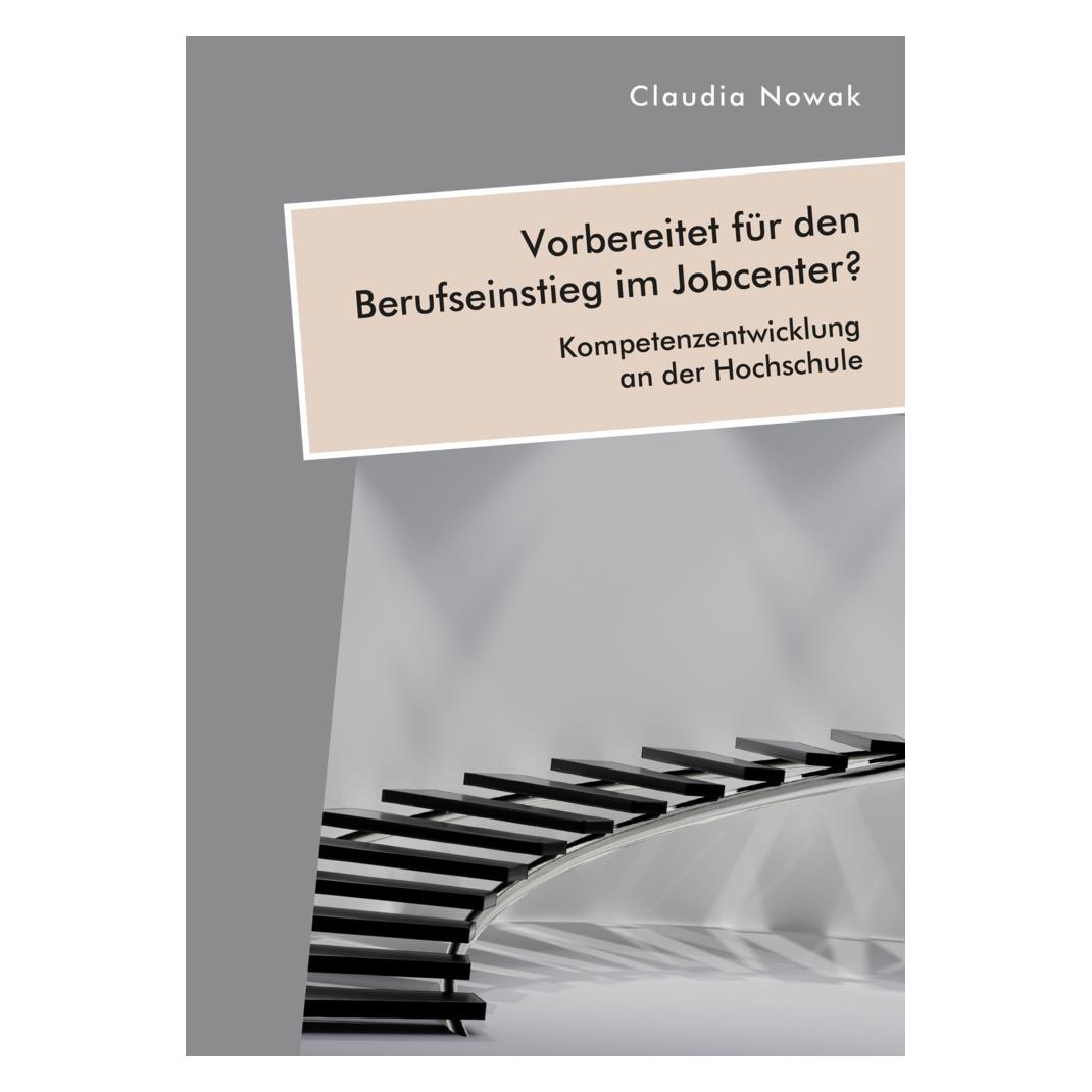 Diplomica Vorbereitet für den Berufseinstieg im Jobcenter? Kompetenzentwicklung an der Hochschule (Deutsch, Softcover, Claudia Nowak) (38972146)