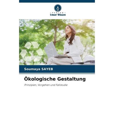 Ökologische Gestaltung, Taschenbuch von Soumaya Sayeb, Verlag Unser Wissen, 978-620-9-00754-5